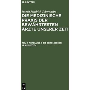 Sobernheim, Joseph Friedrich - Die medizinische Praxis der bewährtesten Ärzte unserer Zeit, Teil 2, Abteilung 1, Die chronischen Krankheiten: Die katarrhalischen, rheumatischen u. ... Blennorrhöen, Neurosen, Hydrosen