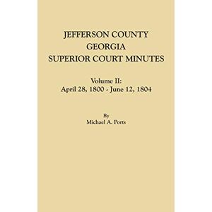 Ports, Michael A. - Jefferson County, Georgia, Superior Court Minutes. Volume II: April 28, 1800-June 12, 1804