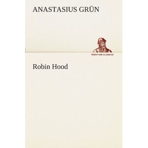 Anastasius Grün - Robin Hood (TREDITION CLASSICS)