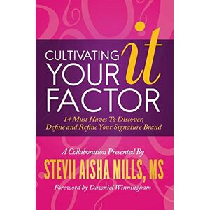Mills, Stevii Aisha - Cultivating Your IT Factor: 14 Must Have to Discover, Define and Refine Your Signature Brand