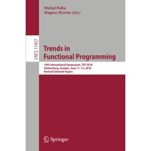 Michał Pałka - Trends in Functional Programming: 19th International Symposium, TFP 2018, Gothenburg, Sweden, June 11–13, 2018, Revised Selected Papers (Lecture Notes in Computer Science, Band 11457)