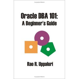 Uppaluri, Rao R. - Oracle DBA 101: A Beginner's Guide