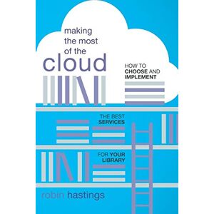 Robin Hastings - Making the Most of the Cloud: How to Choose and Implement the Best Services for Your Library