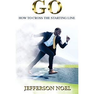 Jefferson Noel - GO: How to Cross the Starting Line: How to Cross the Starting Line