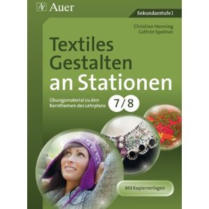 Christian Henning - Textiles Gestalten an Stationen 7-8: Übungsmaterial zu den Kernthemen des Lehrplans, Klasse 7-9 (Stationentraining Sekundarstufe Kunst/WTG)