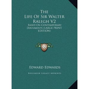 Edward Edwards - The Life Of Sir Walter Ralegh V2: Based On Contemporary Documents (LARGE PRINT EDITION)