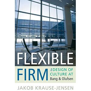 Jakob Krause-Jensen - Flexible Firm: The Design of Culture at Bang & Olufsen