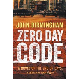 John Birmingham - Zero Day Code (End of Days, Band 1)