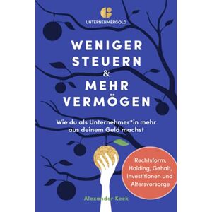 Alexander Keck - GEBRAUCHT Weniger Steuern & mehr Vermögen: Wie du als Unternehmer*in mehr aus deinem Geld machst – Rechtsform, Holding, Gehalt, Investitionen und Altersvorsorge - Preis vom 01.06.2024 05:04:23 h