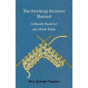 George Cupples - The Stocking-Knitters Manual - A Handy Book for Any Work-Table