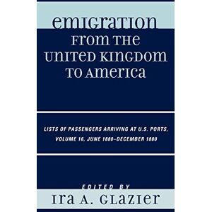 Glazier, Ira A. - Emigration from the United Kingdom to America: Lists of Passengers Arriving at U.S. Ports, June 1880 - December 1880, Volume 16