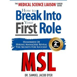 Dyer, Dr. Samuel Jacob - The Medical Science Liaison Career Guide: How to Break Into Your First Role