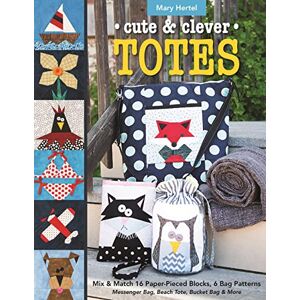 Mary Hertel - Cute & Clever Totes - Print-On-Demand Edition: Mix & Match 16 Paper-Pieced Blocks, 6 Bag Patterns - Messenger Bag, Beach Tote, Bucket Bag & More