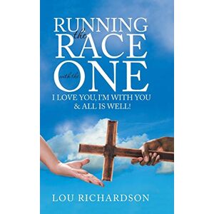 Lou Richardson - Running the Race with the One: I Love You, I'm With You & All Is Well!