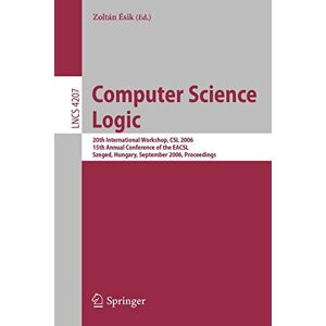 Zoltán Ésik - Computer Science Logic: 20th International Workshop, CSL 2006, 15th Annual Conference of the EACSL, Szeged, Hungary, September 25-29, 2006, ... Notes in Computer Science, 4207, Band 4207)