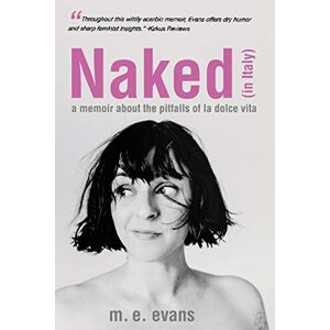 M.E. Evans - Naked (in Italy): A Memoir About the Pitfalls of La Dolce Vita