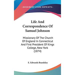 Beardsley, E. Edwards - Life And Correspondence Of Samuel Johnson: Missionary Of The Church Of England In Connecticut And First President Of Kings College, New York (1874)