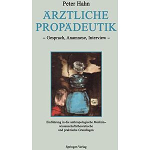 Peter Hahn - Ärztliche Propädeutik: Gespräch, Anamnese, Interview Einführung in die anthropologische Medizin - wissenschaftstheoretische und praktische Grundlagen ... interdisziplinären Forschung in der Medizin)