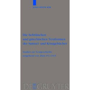 Jong-Hoon Kim - Die hebräischen und griechischen Textformen der Samuel- und Königebücher: Studien zur Textgeschichte ausgehend von 2Sam 15,1-19,9 (Beihefte Zur ... für die alttestamentliche Wissenschaft)