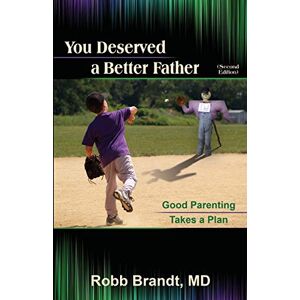 Robb Brandt - You Deserved a Better Father (2nd Ed): Good Parenting Takes a Plan