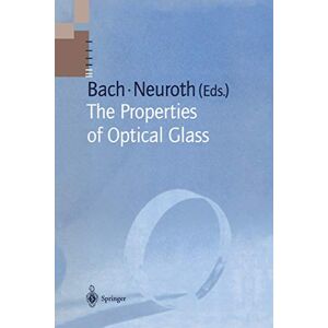 Hans Bach - The Properties of Optical Glass (Schott Series on Glass and Glass Ceramics)
