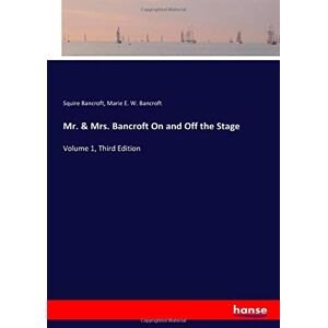 Bancroft, Squire Bancroft - Mr. & Mrs. Bancroft On and Off the Stage: Volume 1, Third Edition