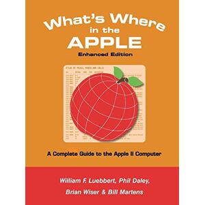 Bill Martens - What's Where in the APPLE - Enhanced Edition: A Complete Guide to the Apple II Computer