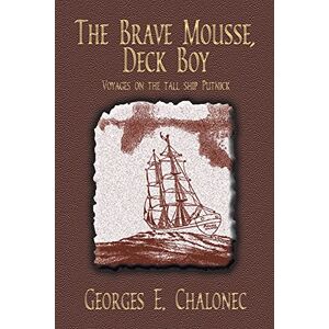 Chalonec, Geroge E. - The Brave Mousse, Deck Boy: Voyages on the Tall Ship Putnick