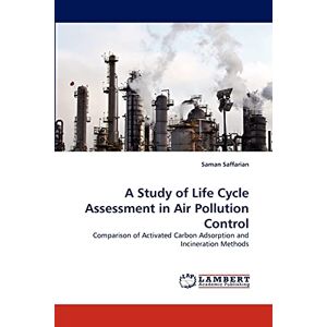 Saman Saffarian - A Study of Life Cycle Assessment in Air Pollution Control: Comparison of Activated Carbon Adsorption and Incineration Methods