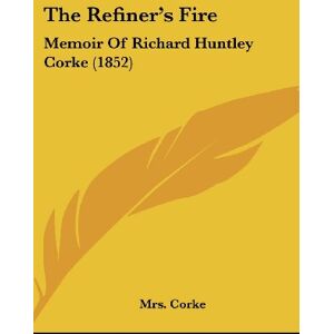 Corke - The Refiner's Fire: Memoir Of Richard Huntley Corke (1852)