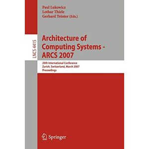 Paul Lukowicz - Architecture of Computing Systems - ARCS 2007: 20th International Conference, Zurich, Switzerland, March 12-15, 2007, Proceedings (Lecture Notes in Computer Science, 4415, Band 4415)