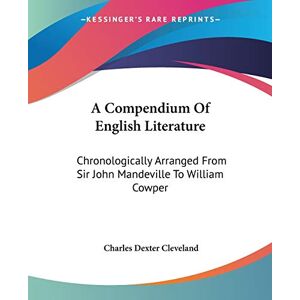 Cleveland, Charles Dexter - A Compendium Of English Literature: Chronologically Arranged From Sir John Mandeville To William Cowper