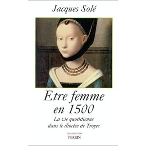 Jacques Solé - GEBRAUCHT Etre femme en 1500. La vie quotidienne dans le diocèse de Troyes - Preis vom h