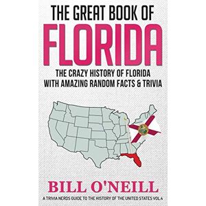 Bill O'Neill - The Great Book of Florida: The Crazy History of Florida with Amazing Random Facts & Trivia (A Trivia Nerds Guide to the History of the Us)