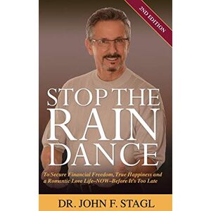 Stagl, John F - Stop the Rain Dance: To Secure Financial Freedom, True Happiness and a Romantic Love Life - Now - Before It's Too Late