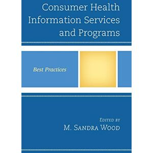 Wood, M. Sandra - Consumer Health Information Services and Programs: Best Practices: Best Practices (Best Practices in Library Services)