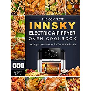 Joseph Ross - The Complete Innsky Electric Air Fryer Oven Cookbook: 550 Healthy Savory Recipes for The Whole Family