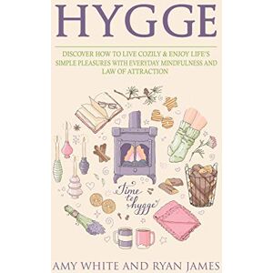 Amy White - Hygge: 3 Manuscripts - Discover How To Live Cozily & Enjoy Life's Simple Pleasures With Everyday Mindfulness and Law of Attraction