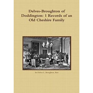Broughton, Bart Delves L. - Delves-Broughton of Doddington: 1 Records of an Old Cheshire Family