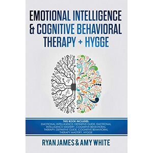 Ryan James - Emotional Intelligence and Cognitive Behavioral Therapy + Hygge: 5 Manuscripts - Emotional Intelligence Definitive Guide & Mastery Guide, CBT ... (Emotional Intelligence Series) (Volume 6)