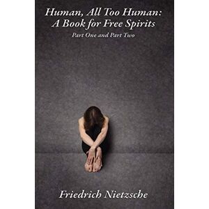 Nietzsche, Friedrich Wilhelm - Nietzsche, F: Human, All Too Human: A Book for Free Spirits, Part One and Part Two