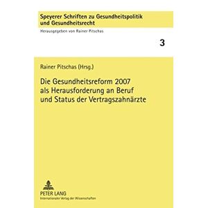 Rainer Pitschas - Die Gesundheitsreform 2007 als Herausforderung an Beruf und Status der Vertragszahnärzte: Referate des 1. Speyerer Zahnärztesymposiums am 29. bis 31. ... zu Gesundheitspolitik und Gesundheitsrecht)