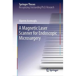 Alperen Acemoglu - A Magnetic Laser Scanner for Endoscopic Microsurgery (Springer Theses)