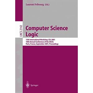 Laurent Fribourg - Computer Science Logic: 15th International Workshop, CSL 2001. 10th Annual Conference of the EACSL, Paris, France, September 10-13, 2001 Proceedings (Lecture Notes in Computer Science)