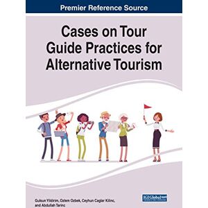 Kilinc, Ceyhun Caglar - Cases on Tour Guide Practices for Alternative Tourism (Advances in Hospitality, Tourism, and the Services Industry)