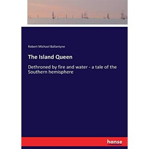 Ballantyne, Robert Michael Ballantyne - The Island Queen: Dethroned by fire and water - a tale of the Southern hemisphere