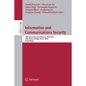 David Naccache - Information and Communications Security: 20th International Conference, ICICS 2018, Lille, France, October 29-31, 2018, Proceedings (Lecture Notes in Computer Science, Band 11149)