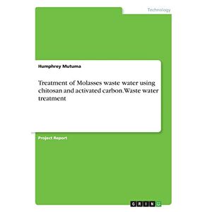 Humphrey Mutuma - Treatment of Molasses waste water using chitosan and activated carbon. Waste water treatment