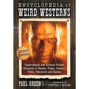 Paul Green - Encyclopedia of Weird Westerns: Supernatural and Science Fiction Elements in Novels, Pulps, Comics, Films, Television and Games, 2d ed.