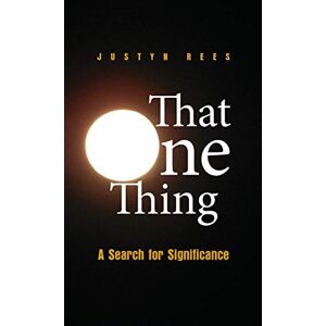Rees, Justyn H - That One Thing: A Search For Significance